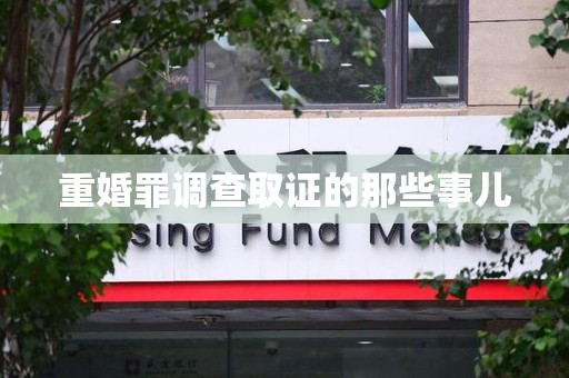 南康重婚罪调查取证的那些事儿