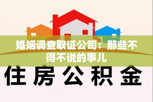 南康婚姻调查取证公司：那些不得不说的事儿