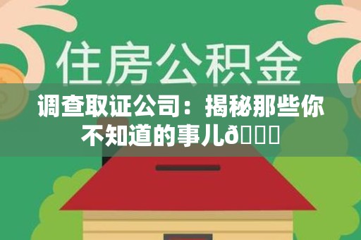 南康调查取证公司：揭秘那些你不知道的事儿😎