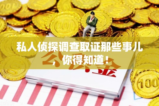 南康私人侦探调查取证那些事儿，你得知道！