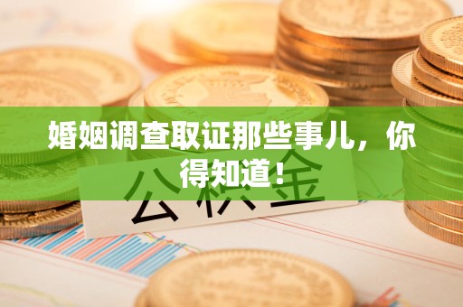 南康婚姻调查取证那些事儿，你得知道！