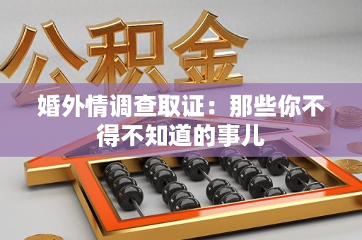南康婚外情调查取证：那些你不得不知道的事儿