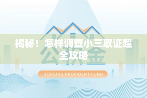 南康揭秘！怎样调查小三取证超全攻略
