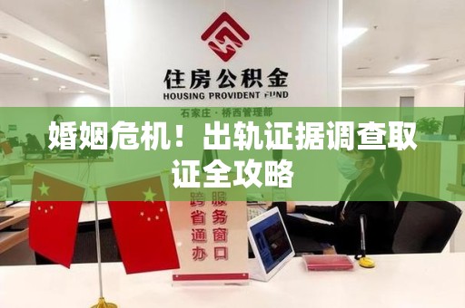 南康婚姻危机！出轨证据调查取证全攻略