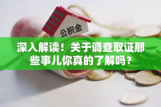 南康深入解读！关于调查取证那些事儿你真的了解吗？