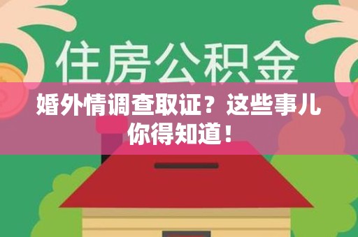 南康婚外情调查取证？这些事儿你得知道！