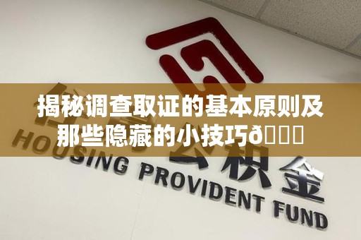 南康揭秘调查取证的基本原则及那些隐藏的小技巧😎