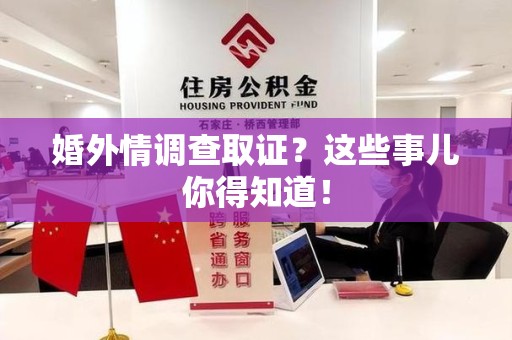南康婚外情调查取证？这些事儿你得知道！