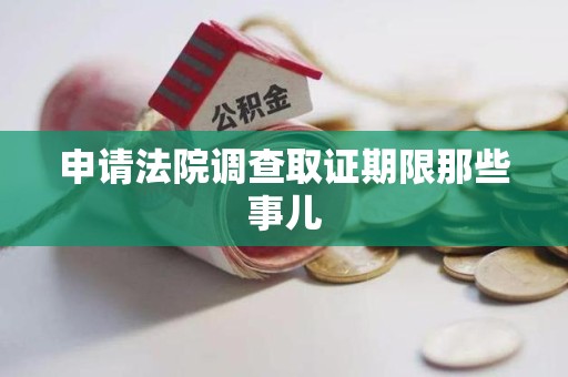 南康申请法院调查取证期限那些事儿