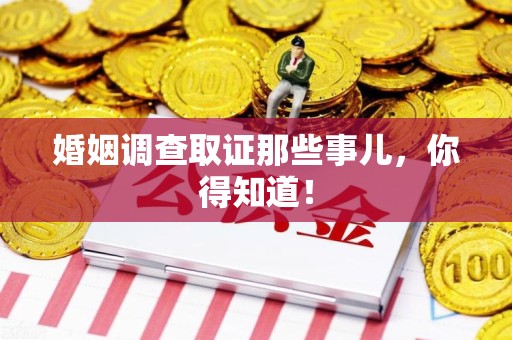 南康婚姻调查取证那些事儿，你得知道！