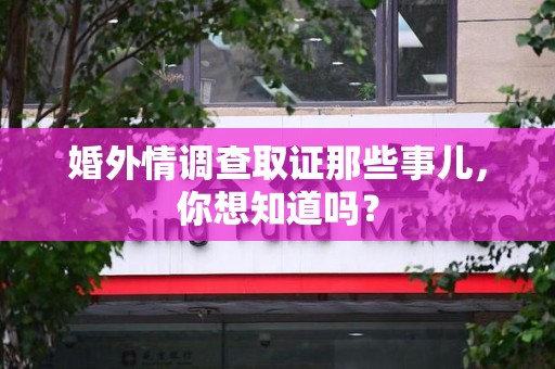 南康婚外情调查取证那些事儿,你想知道吗? 南康婚外情调查取证那些事儿,你想知道吗?