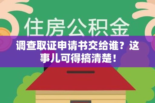 南康调查取证申请书交给谁？这事儿可得搞清楚！