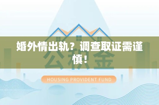 南康婚外情出轨？调查取证需谨慎！
