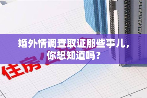 南康婚外情调查取证那些事儿，你想知道吗？