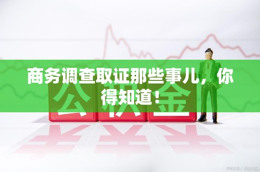 南康商务调查取证那些事儿，你得知道！