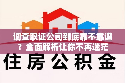 南康调查取证公司到底靠不靠谱？全面解析让你不再迷茫