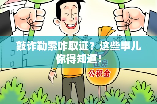 南康敲诈勒索咋取证？这些事儿你得知道！
