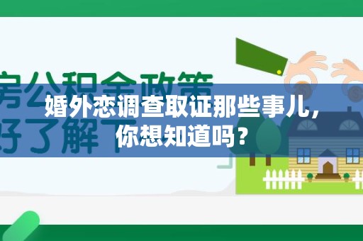 南康婚外恋调查取证那些事儿，你想知道吗？