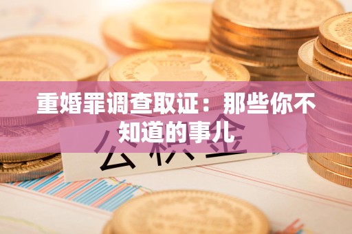 南康重婚罪调查取证：那些你不知道的事儿