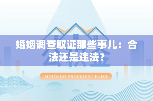 南康婚姻调查取证那些事儿：合法还是违法？