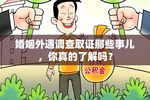 南康婚姻外遇调查取证那些事儿，你真的了解吗？