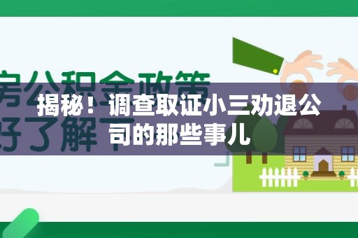 南康揭秘！调查取证小三劝退公司的那些事儿