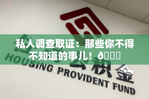 南康私人调查取证：那些你不得不知道的事儿！😎
