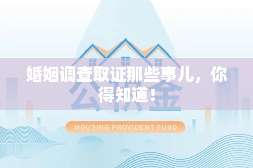 南康婚姻调查取证那些事儿，你得知道！