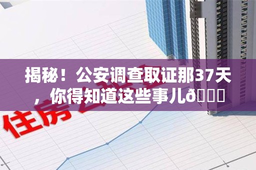 南康揭秘！公安调查取证那37天，你得知道这些事儿😎