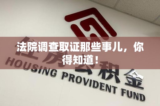 南康法院调查取证那些事儿，你得知道！