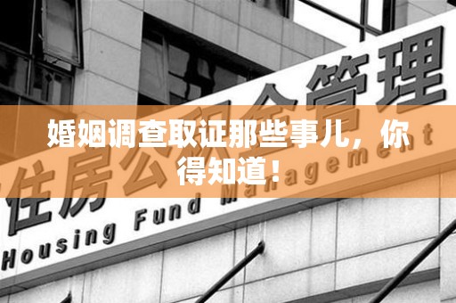 南康婚姻调查取证那些事儿，你得知道！
