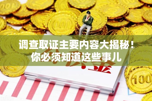 南康调查取证主要内容大揭秘！你必须知道这些事儿